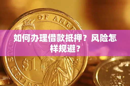 武汉如何办理借款抵押?风险怎样规避? 武汉如何办理借款抵押?风险怎样规避?